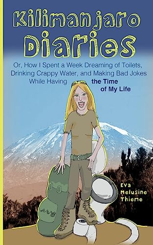Kilimanjaro Diaries: Or, How I Spent a Week Dreaming of Toilets, Drinking Crappy Water, and Making Bad Jokes While Having the Time of My Life von CREATESPACE