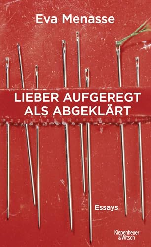 Lieber aufgeregt als abgeklärt: Essays von Kiepenheuer & Witsch