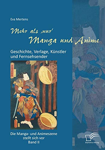 Mehr als 'nur' Manga und Anime: Geschichte, Verlage, Künstler und Fernsehsender. Die Manga- und Animeszene stellt sich vor - Band II von Diplomica Verlag