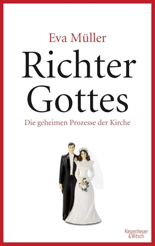Richter Gottes: Die geheimen Prozesse der Kirche. Paralleljustiz mitten in Deutschland von Kiepenheuer & Witsch GmbH