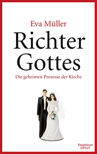 Richter Gottes: Die geheimen Prozesse der Kirche. Paralleljustiz mitten in Deutschland Richter Gottes: Die geheimen Prozesse der Kirche. Paralleljustiz mitten in Deutschland