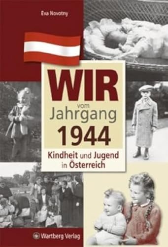 Wir vom Jahrgang 1944 - Kindheit und Jugend in Österreich (Jahrgangsbände Österreich)