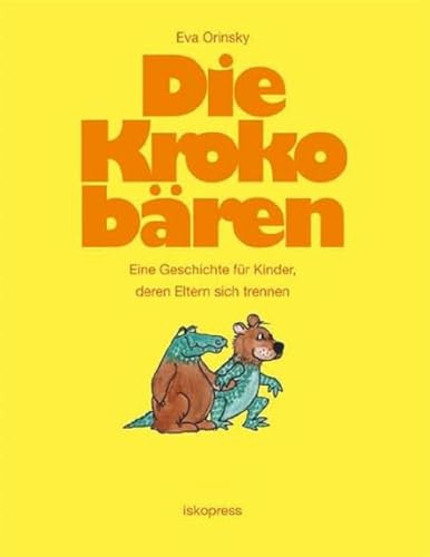 Die Krokobären: Eine Geschichte für Kinder, deren Eltern sich trennen von Iskopress Verlags GmbH