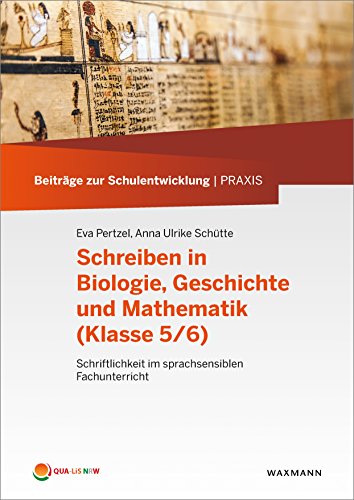 Schreiben in Biologie, Geschichte und Mathematik (Klasse 5/6): Schriftlichkeit im sprachsensiblen Fachunterricht (Beiträge zur Schulentwicklung | Praxis)