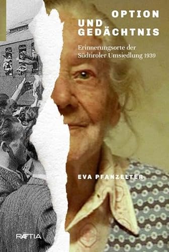 Option und Gedächtnis: Erinnerungsorte der Südtiroler Umsiedlung 1939 von Edition Raetia