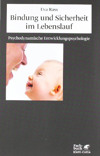 Bindung und Sicherheit im Lebenslauf: Psychodynamische Entwicklungspsychologie: Psychodynamische Entwicklungspsychologie. Geleitwort: Ornstein, Anna; Ornstein, Paul