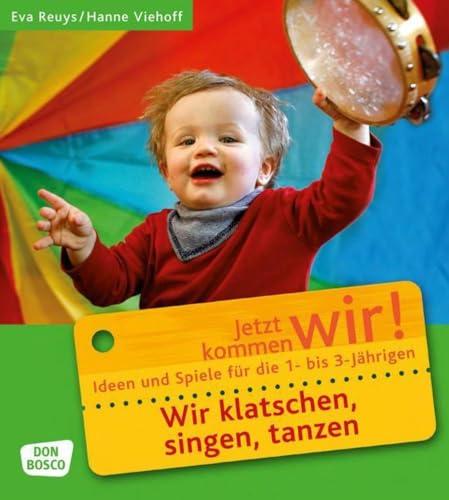 Wir klatschen, singen, tanzen: Ideen und Spiele für die 1- bis 3-Jährigen. Jetzt kommen wir!: Ideen und Spiele für die 1- bis 3-Jährigen. Für Krippe, ... - Spiele und Ideen für die 1- bis 3-jährigen) von Don Bosco