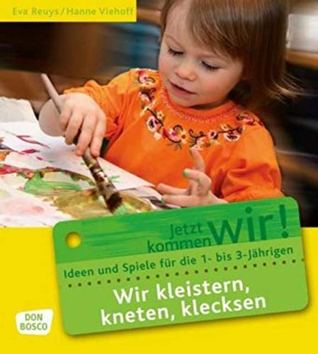 Wir kleistern, kneten, klecksen: Ideen und Spiele für die 1- bis 3-Jährigen. Für Krippe, Kindergarten und Eltern-Kind-Gruppen (Jetzt kommen wir! - Spiele und Ideen zur Betreuung von Krippenkindern)