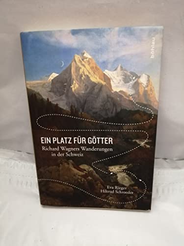 Ein Platz für Götter: Richard Wagners Wanderungen in der Schweiz. von Bohlau Verlag