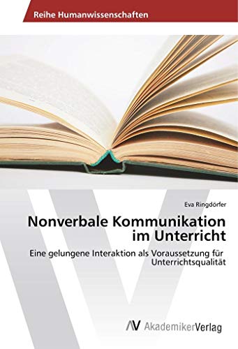 Nonverbale Kommunikation im Unterricht: Eine gelungene Interaktion als Voraussetzung für Unterrichtsqualität von AV Akademikerverlag
