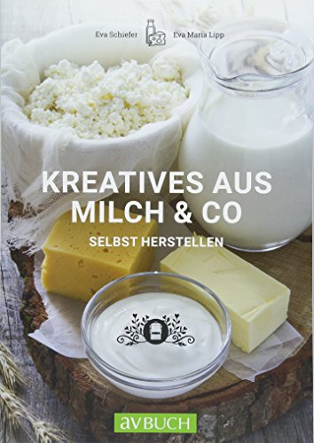 Kreatives aus Milch & Co.: selbst herstellen von Cadmos Verlag GmbH