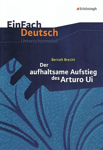 EinFach Deutsch Unterrichtsmodelle: Bertolt Brecht: Der aufhaltsame Aufstieg des Arturo Ui: Gymnasiale Oberstufe EinFach Deutsch Unterrichtsmodelle: Bertolt Brecht: Der aufhaltsame Aufstieg des Arturo Ui: Gymnasiale Oberstufe