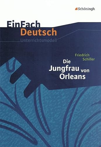 EinFach Deutsch Unterrichtsmodelle: Friedrich Schiller: Die Jungfrau von Orleans: Gymnasiale Oberstufe EinFach Deutsch Unterrichtsmodelle: Friedrich Schiller: Die Jungfrau von Orleans: Gymnasiale Oberstufe