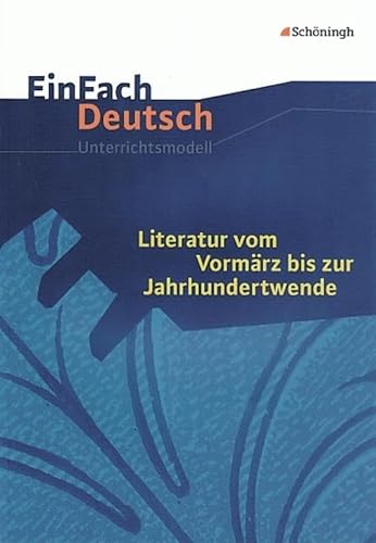 EinFach Deutsch Unterrichtsmodelle: Literatur vom Vormärz bis zur Jahrhundertwende: Gymnasiale Oberstufe von SCHÖNINGH VERLAG IM WESTERMANN SCHULBUCH