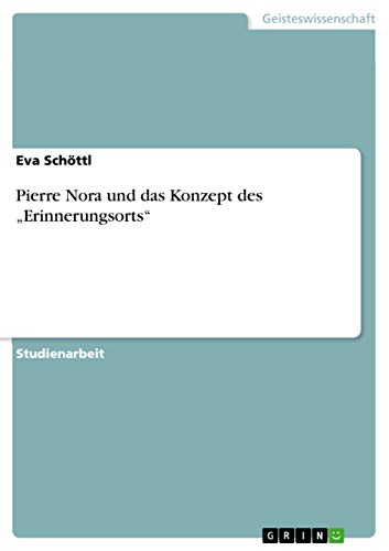 Pierre Nora und das Konzept des "Erinnerungsorts" von Grin Publishing