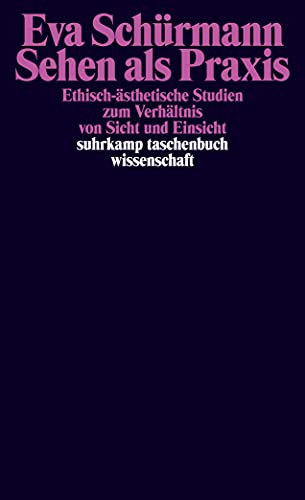 Sehen als Praxis: Ethisch-ästhetische Studien zum Verhältnis von Sicht und Einsicht (suhrkamp taschenbuch wissenschaft) von Suhrkamp Verlag AG
