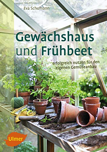 Gewächshaus und Frühbeet: Erfolgreich nutzen für den eigenen Gemüseanbau