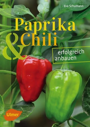 Paprika und Chili erfolgreich anbauen: 40 Sorten für Garten und Balkon: erfolgreich anbauen (Sorten für Garten und Balkon) von Ulmer Eugen Verlag