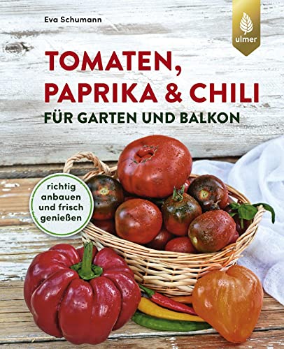 Tomaten, Paprika & Chili für Garten und Balkon: Richtig anbauen und frisch genießen Tomaten, Paprika & Chili für Garten und Balkon: Richtig anbauen und frisch genießen