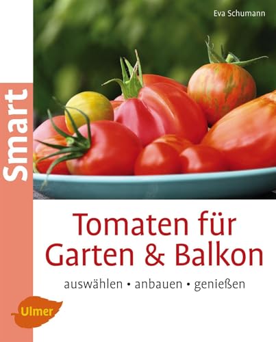 Tomaten für Garten und Balkon: Auswählen, anbauen, genießen (Smart Gartenbuch) von Ulmer Eugen Verlag