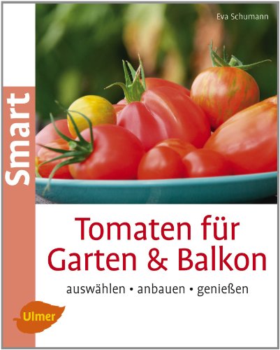 Tomaten für Garten und Balkon: Auswählen, anbauen, genießen (Smart Gartenbuch)