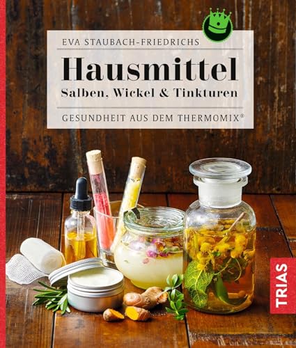 Hausmittel: Salben, Wickel & Tinkturen - Gesundheit aus dem Thermomix®