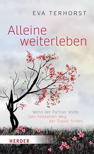 Alleine weiterleben: Wenn der Partner stirbt: Den heilsamen Weg der Trauer finden von Herder Verlag GmbH