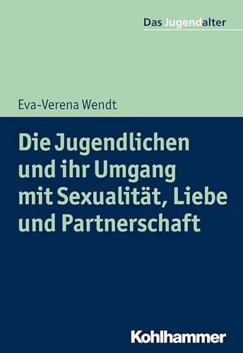 Die Jugendlichen und ihr Umgang mit Sexualität, Liebe und Partnerschaft (Das Jugendalter) von Kohlhammer W.