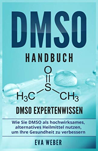 DMSO Handbuch: DMSO Expertenwissen. Wie Sie DMSO als hochwirksames, alternatives Heilmittel nutzen, um Ihre Gesundheit zu verbessern von Independently published