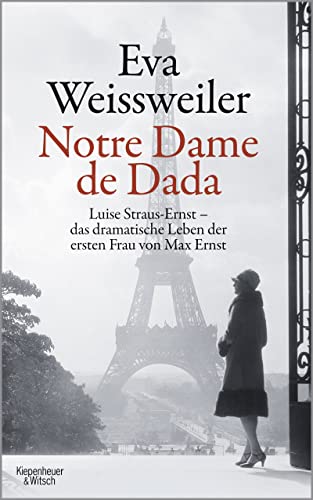 Notre Dame de Dada: Luise Straus - das dramatische Leben der ersten Frau von Max Ernst