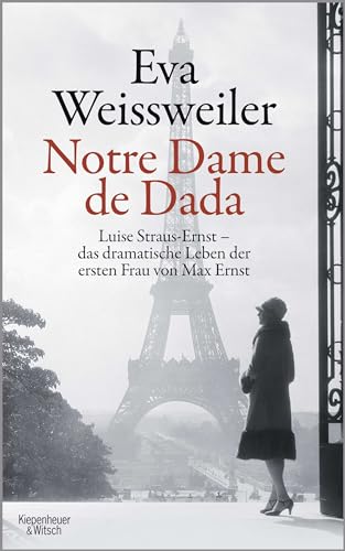 Notre Dame de Dada: Luise Straus - das dramatische Leben der ersten Frau von Max Ernst