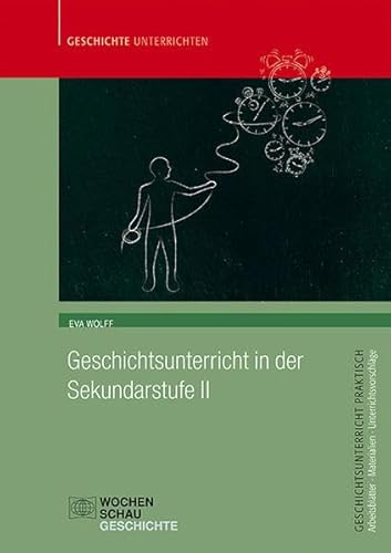 Geschichtsunterricht in der Sekundarstufe II (Geschichtsunterricht praktisch) von Wochenschau Verlag