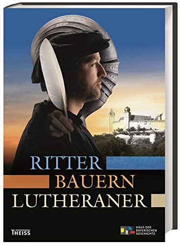 Ritter, Bauern, Lutheraner: Katalog zur Bayerischen Landesausstellung in Coburg, 2017 von WBG Theiss