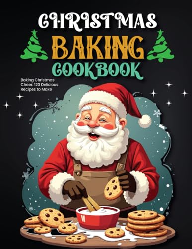 Christmas Baking Cookbook: Baking Christmas Cheer: 120 Delicious Recipes to Make Christmas Baking Easy von Independently published