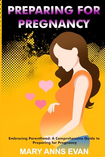 Embracing Parenthood: A Comprehensive Guide to Preparing for Pregnancy von Independently published