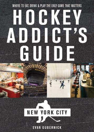 Hockey Addict's Guide New York City: Where to Eat, Drink & Play the Only Game That Matters (Hockey Addict City Guides)
