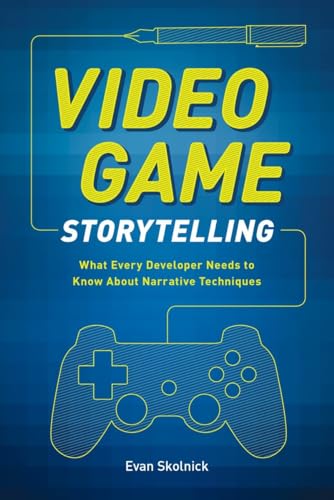 Video Game Storytelling: What Every Developer Needs to Know about Narrative Techniques von Watson-Guptill