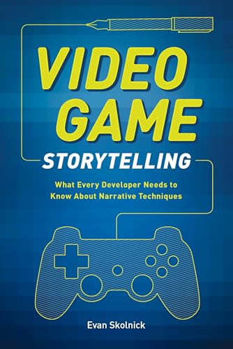 Video Game Storytelling: What Every Developer Needs to Know about Narrative Techniques von Watson-Guptill