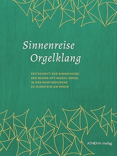 Sinnenreise Orgelklang: Festschrift zur Einweihung der Neuen Ott-Woehl-Orgel in der Martinskirche zu Nierstein am Rhein von ATHENA-Verlag