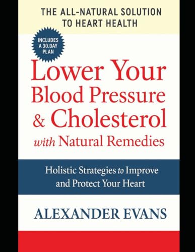 The 30-Day Heart Health Solution: A Natural Plan to Lower Blood Pressure & Cholesterol for Good von Independently published