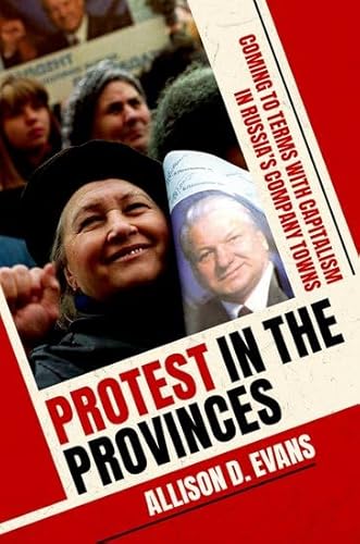 Protest in the Provinces: Coming to Terms With Capitalism in Russia's Company Towns von Oxford University Press Inc