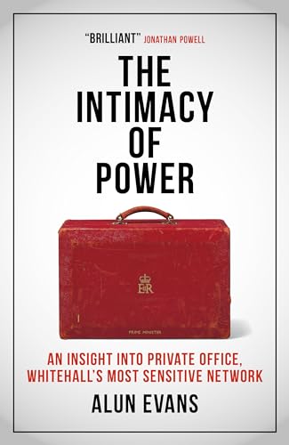The Intimacy of Power: An insight into private office, Whitehall's most sensitive network von Biteback Publishing