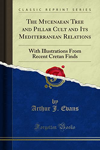 The Mycenaean Tree and Pillar Cult and Its Mediterranean Relations: With Illustrations From Recent Cretan Finds (Classic Reprint) von Forgotten Books
