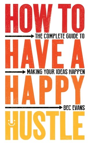 How to Have a Happy Hustle: The Complete Guide to Making Your Ideas Happen How to Have a Happy Hustle: The Complete Guide to Making Your Ideas Happen von Icon Books
