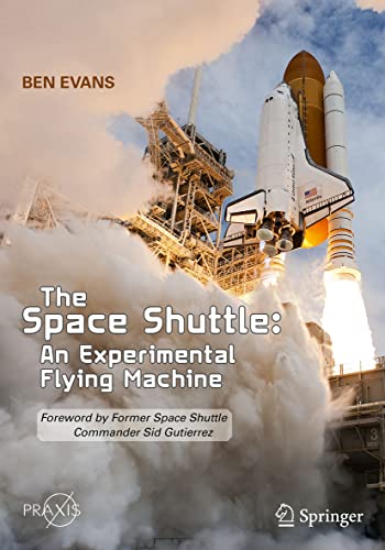 The Space Shuttle: An Experimental Flying Machine: Foreword by Former Space Shuttle Commander Sid Gutierrez (Springer Praxis Books) von Springer