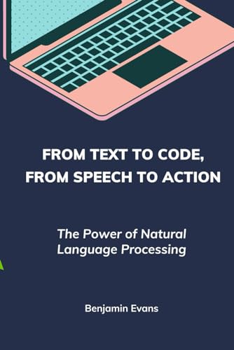 From Text to Code, From Speech to Action: The Power of Natural Language Processing (Tech Insights, Band 9) von Independently published