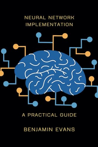Neural Network Implementation: A Practical Guide (Tech Insights, Band 4) von Independently published
