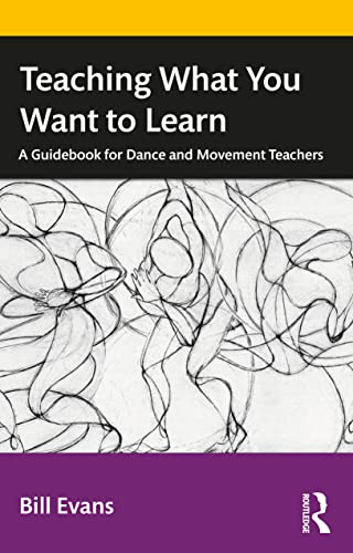 Teaching What You Want to Learn: A Guidebook for Dance and Movement Teachers von Taylor & Francis