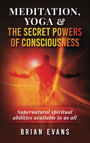 Meditation, Yoga & The Secret Mystic Powers of Consciousness: Spiritual powers known as siddhis available to us all through meditation, kundalini yoga, tantra, mantra, pranayama and visualization von Independently published