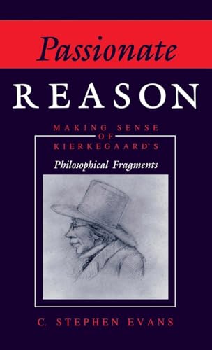 Passionate Reason: Making Sense of Kierkegaard's Philosophical Fragments (Indiana Series in the Philosophy of Religion)